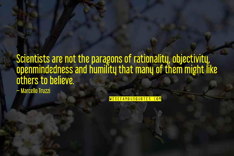 Marcello's Quotes By Marcello Truzzi: Scientists are not the paragons of rationality, objectivity,