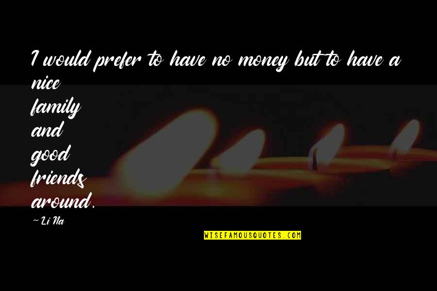 Marcellos Suffern Quotes By Li Na: I would prefer to have no money but