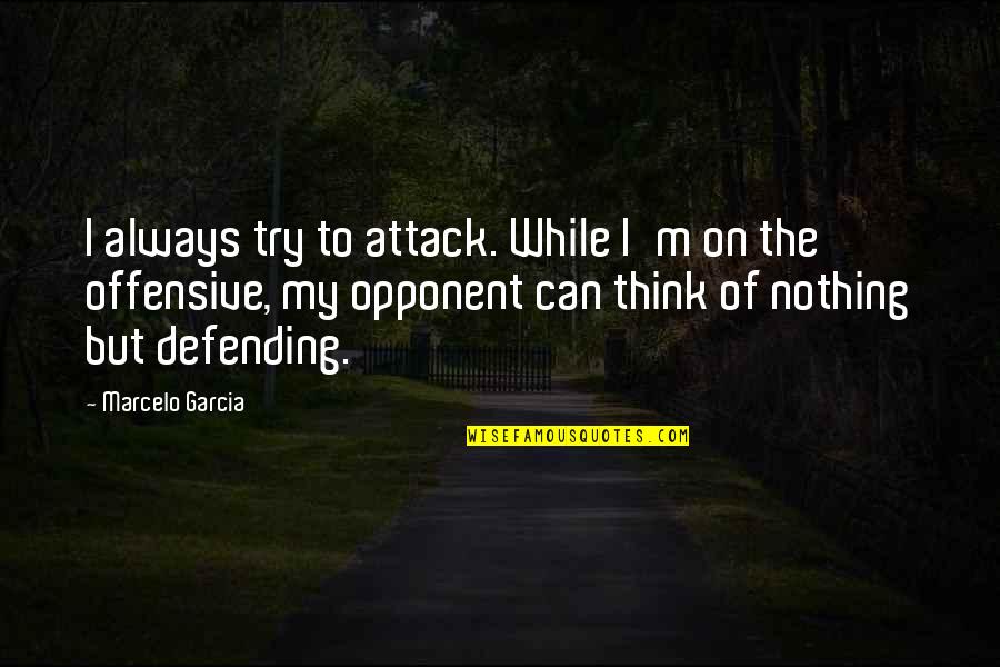 Marcelo Quotes By Marcelo Garcia: I always try to attack. While I'm on
