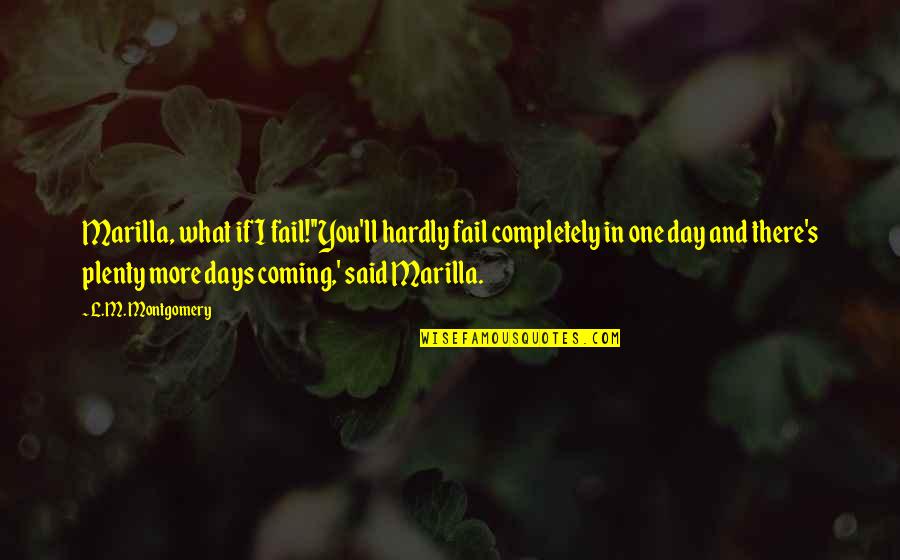 Marcelo Santos Iii Broken Hearted Quotes By L.M. Montgomery: Marilla, what if I fail!''You'll hardly fail completely