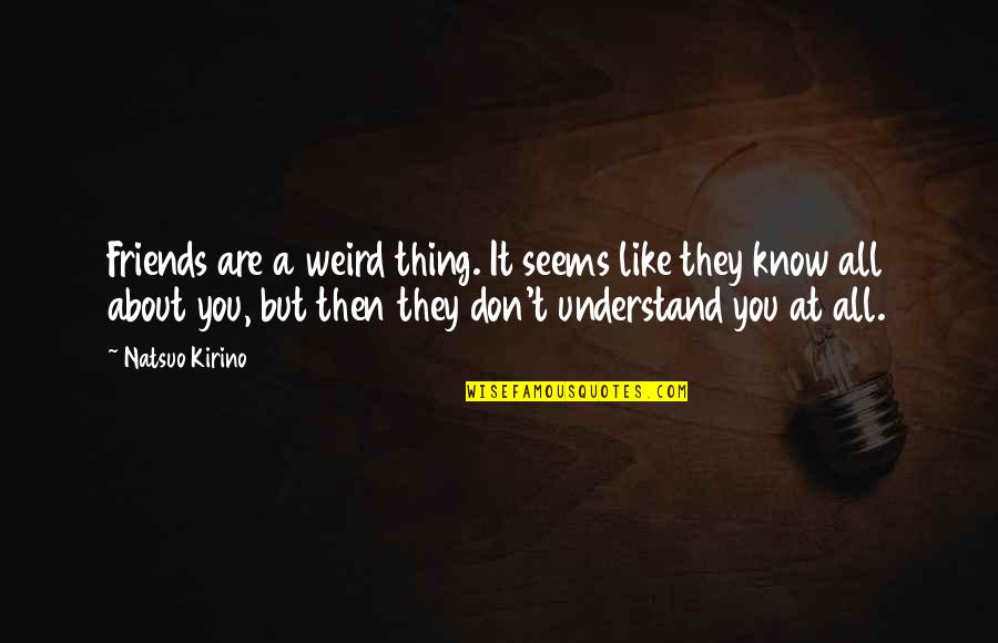 Marcelo Santos Iii Broken Hearted Quotes By Natsuo Kirino: Friends are a weird thing. It seems like