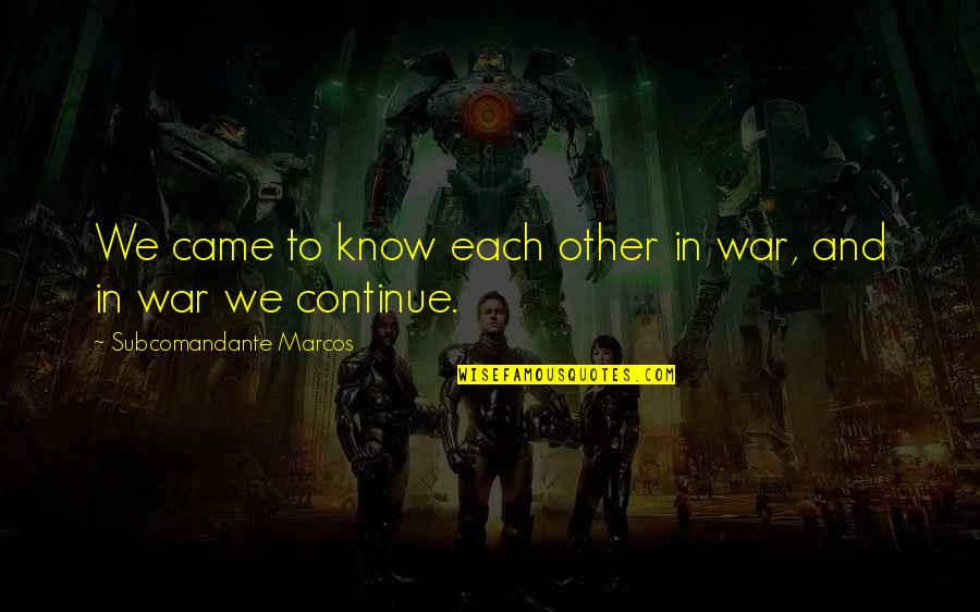 Marcelo Santos Iii Broken Hearted Quotes By Subcomandante Marcos: We came to know each other in war,