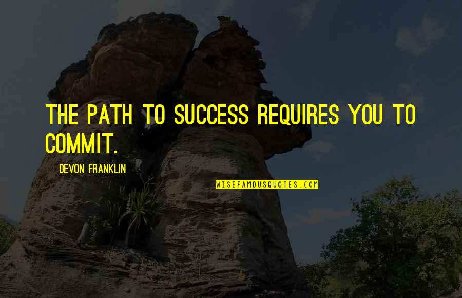 Marcelo Santos Iii Quotes By DeVon Franklin: The path to success requires you to commit.