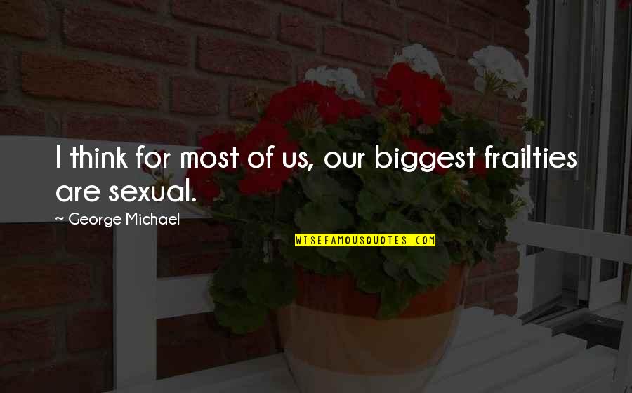 Marceneiros Quotes By George Michael: I think for most of us, our biggest Marceneiros Quotes By George Michael: I think for most of us, our biggest