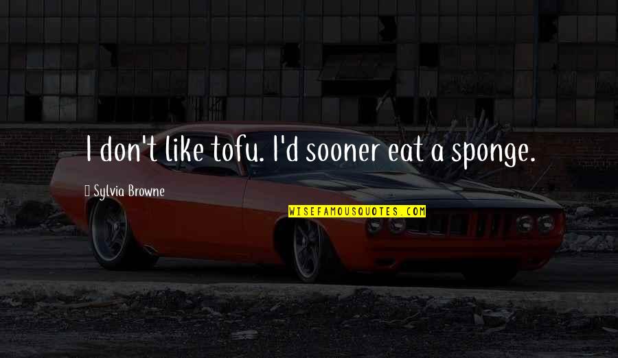 Marceneiros Quotes By Sylvia Browne: I don't like tofu. I'd sooner eat a Marceneiros Quotes By Sylvia Browne: I don't like tofu. I'd sooner eat a