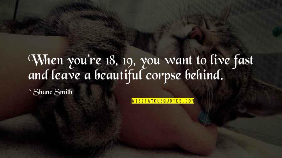 Marceno Unito Quotes By Shane Smith: When you're 18, 19, you want to live