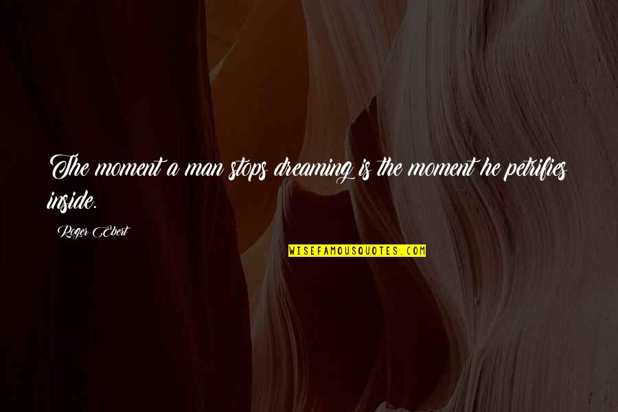 Marcet Quotes By Roger Ebert: The moment a man stops dreaming is the