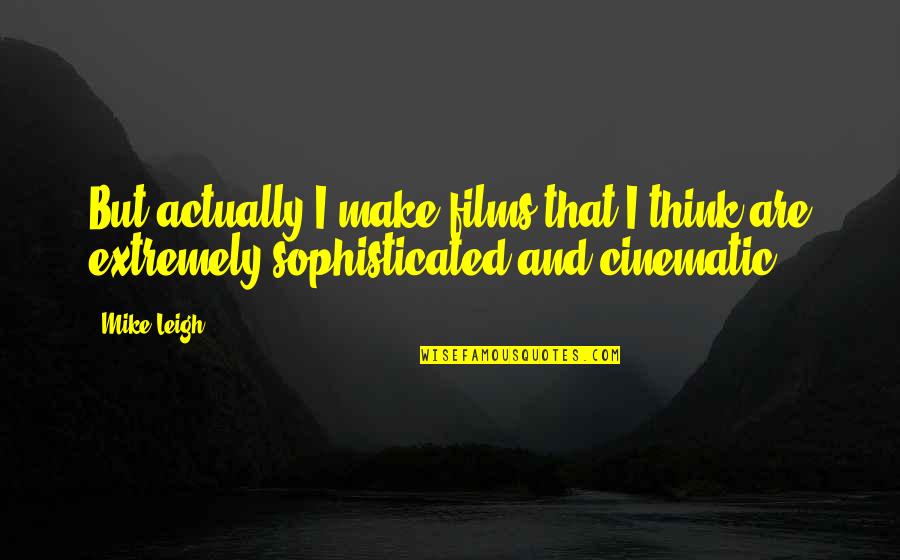 Marcetic Andreja Poslovni Savjetnik Quotes By Mike Leigh: But actually I make films that I think