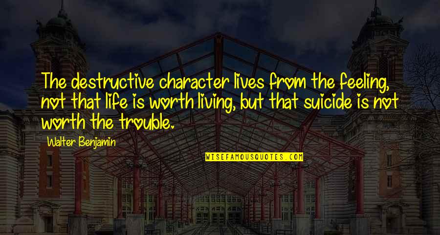 Marcet's Quotes By Walter Benjamin: The destructive character lives from the feeling, not