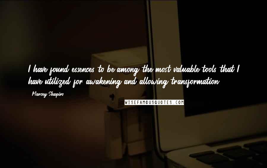 Marcey Shapiro quotes: I have found essences to be among the most valuable tools that I have utilized for awakening and allowing transformation.