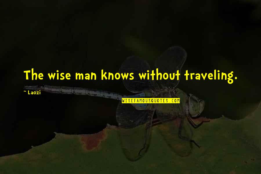 March 01 Quotes By Laozi: The wise man knows without traveling.