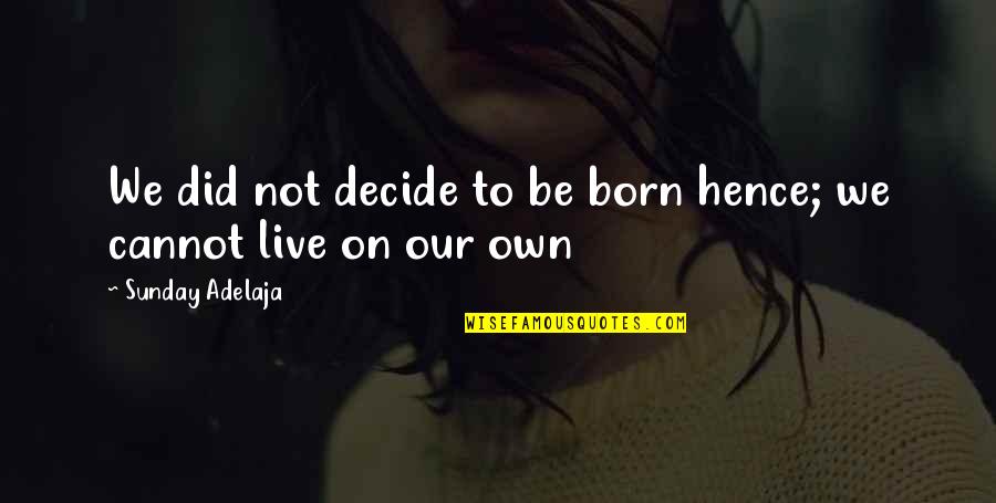 March 1 2020 Inspirational Quotes By Sunday Adelaja: We did not decide to be born hence;