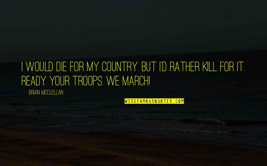 March 1 Quotes By Brian McClellan: I would die for my country. But I'd