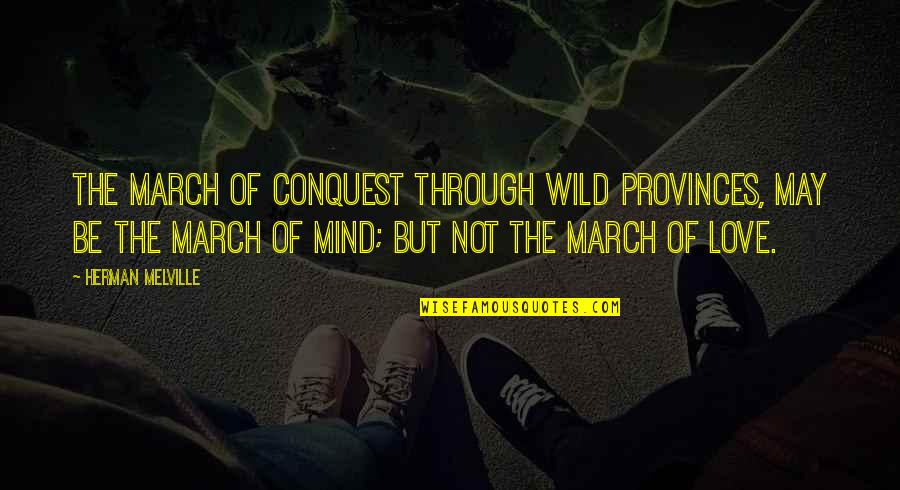 March 1 Quotes By Herman Melville: The march of conquest through wild provinces, may March 1 Quotes By Herman Melville: The march of conquest through wild provinces, may