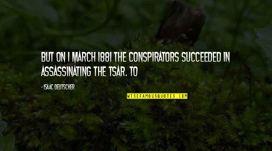 March 1 Quotes By Isaac Deutscher: But on 1 March 1881 the conspirators succeeded