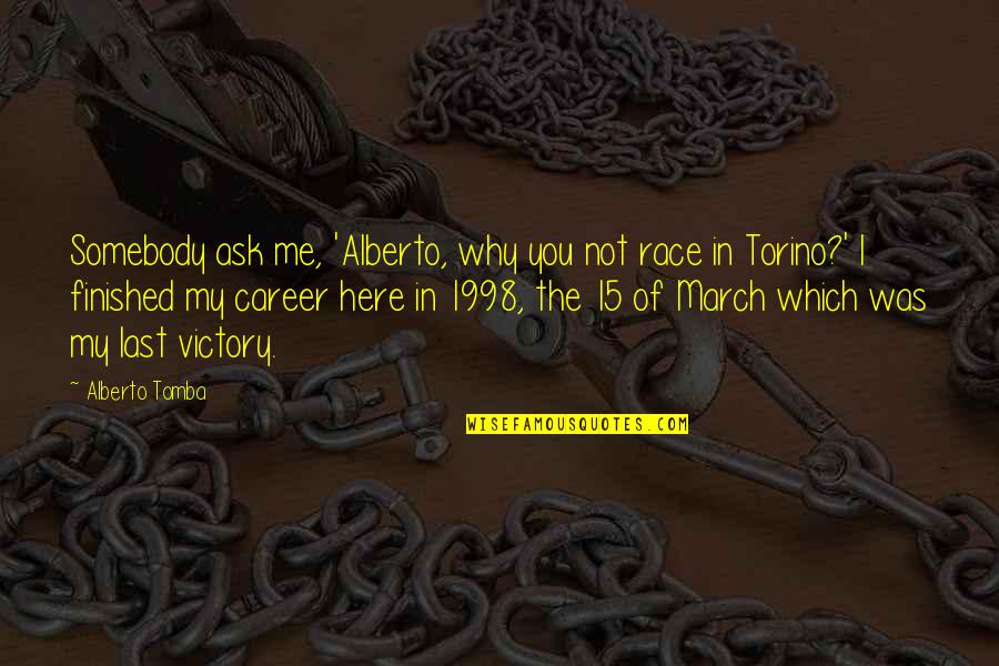 March 15 Quotes By Alberto Tomba: Somebody ask me, 'Alberto, why you not race March 15 Quotes By Alberto Tomba: Somebody ask me, 'Alberto, why you not race