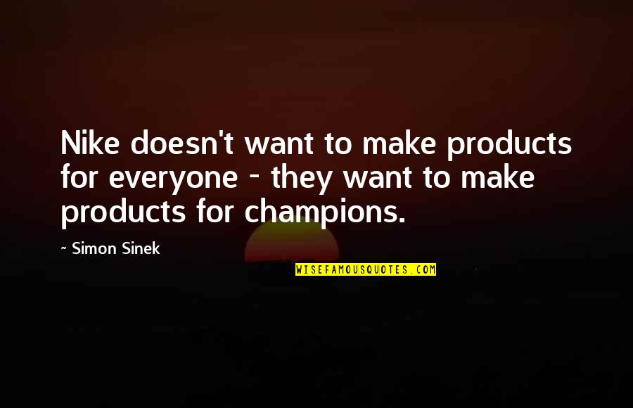 March 4 2004 Quotes By Simon Sinek: Nike doesn't want to make products for everyone March 4 2004 Quotes By Simon Sinek: Nike doesn't want to make products for everyone