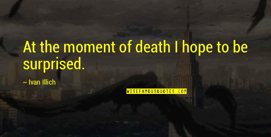March 4th Quotes By Ivan Illich: At the moment of death I hope to March 4th Quotes By Ivan Illich: At the moment of death I hope to