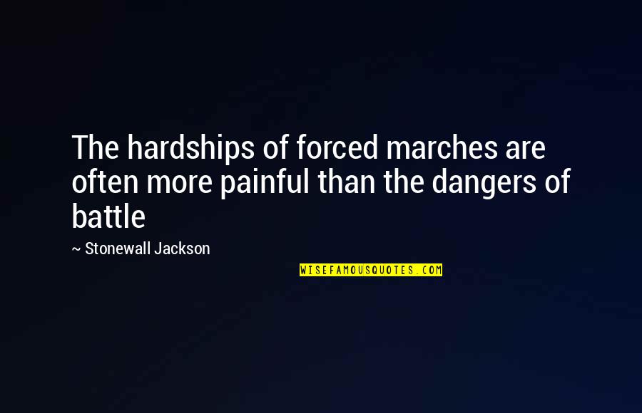 March 8 Quotes By Stonewall Jackson: The hardships of forced marches are often more