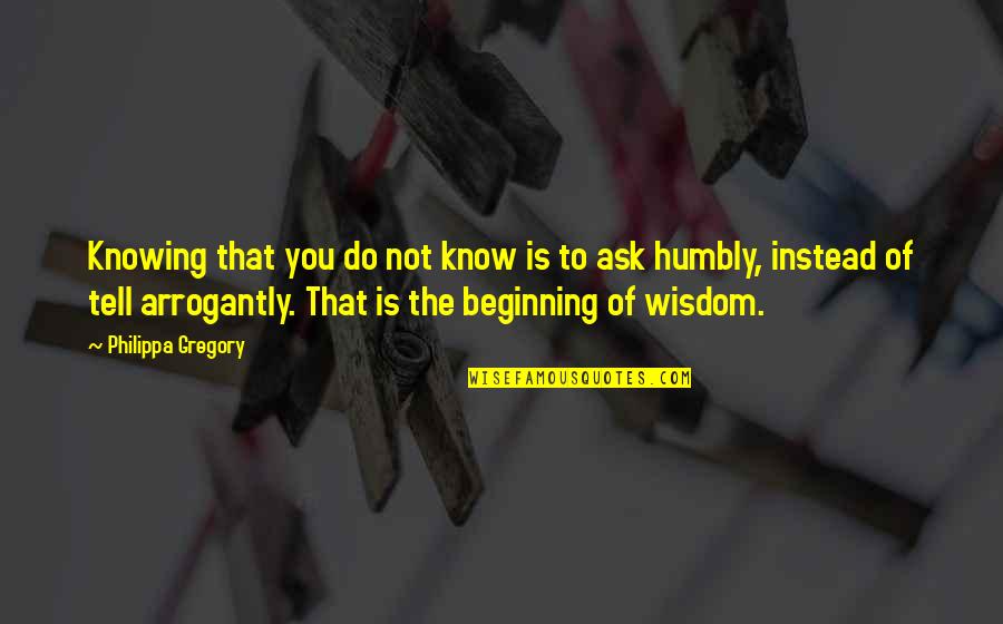 March Born Quotes By Philippa Gregory: Knowing that you do not know is to