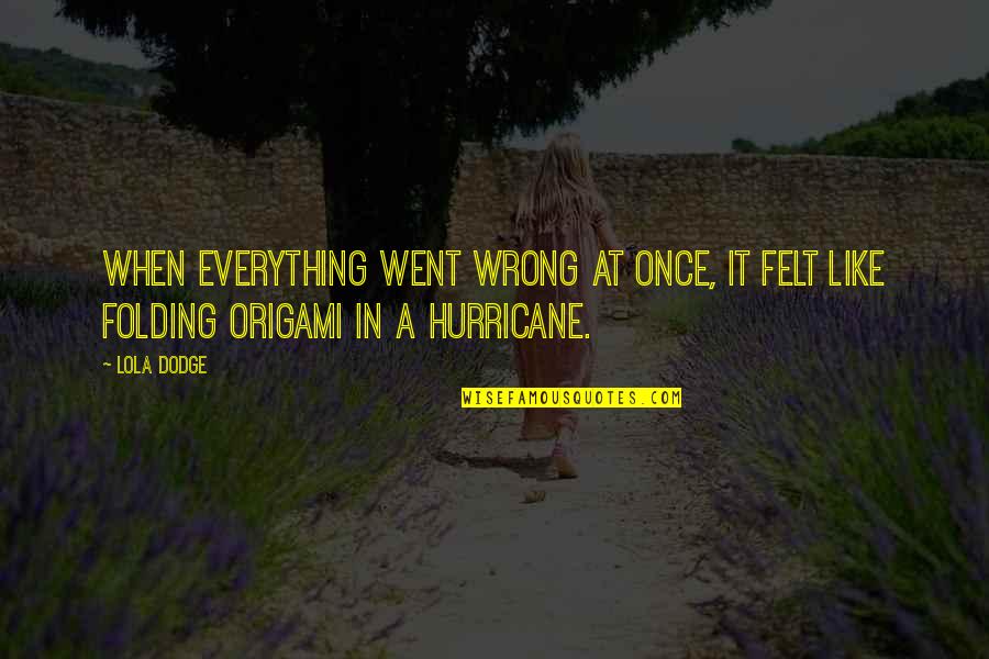 March Break Quotes By Lola Dodge: When everything went wrong at once, it felt