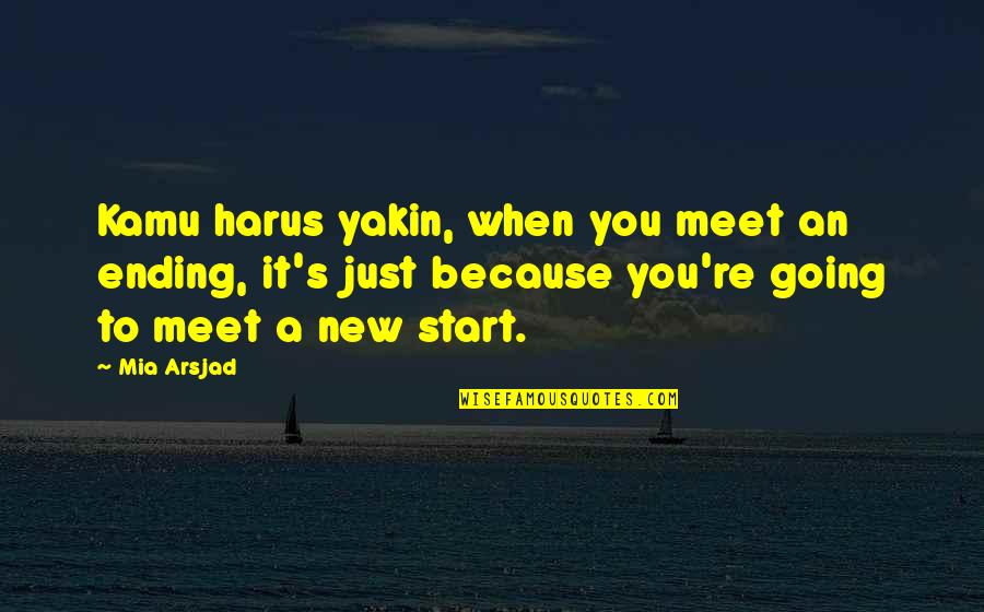 March Fourth Quotes By Mia Arsjad: Kamu harus yakin, when you meet an ending,