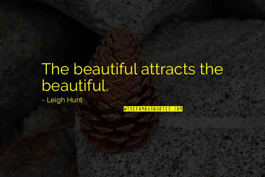 March Geraldine Brooks Quotes By Leigh Hunt: The beautiful attracts the beautiful.
