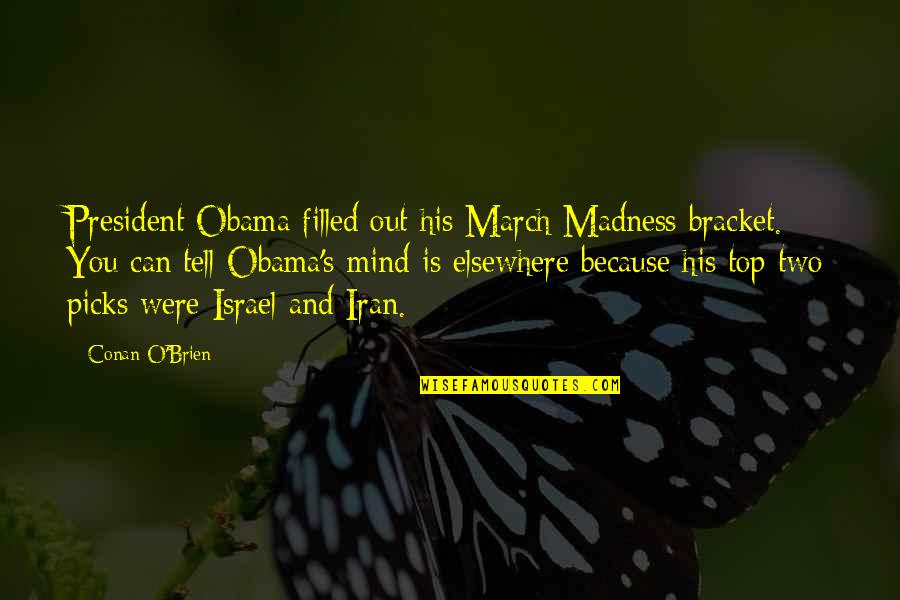 March Madness Quotes By Conan O'Brien: President Obama filled out his March Madness bracket. March Madness Quotes By Conan O'Brien: President Obama filled out his March Madness bracket.