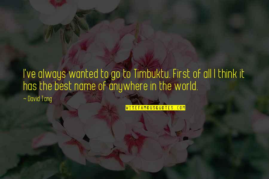 March Of Folly Quotes By David Tang: I've always wanted to go to Timbuktu. First March Of Folly Quotes By David Tang: I've always wanted to go to Timbuktu. First