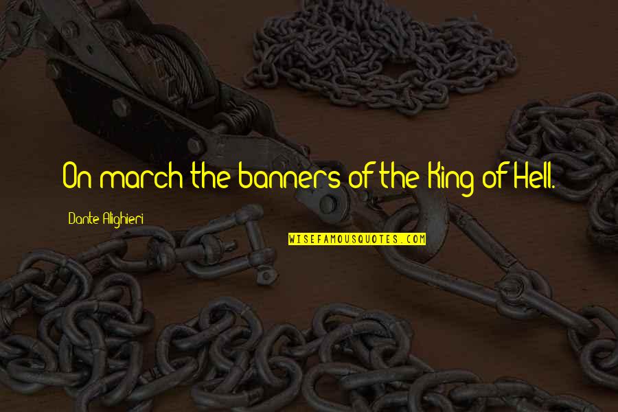 March On Quotes By Dante Alighieri: On march the banners of the King of