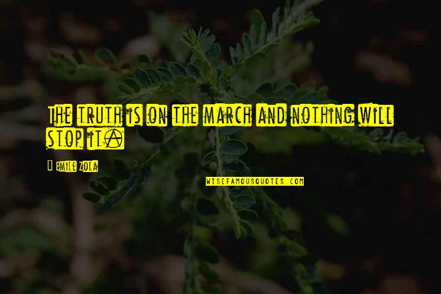 March On Quotes By Emile Zola: The truth is on the march and nothing