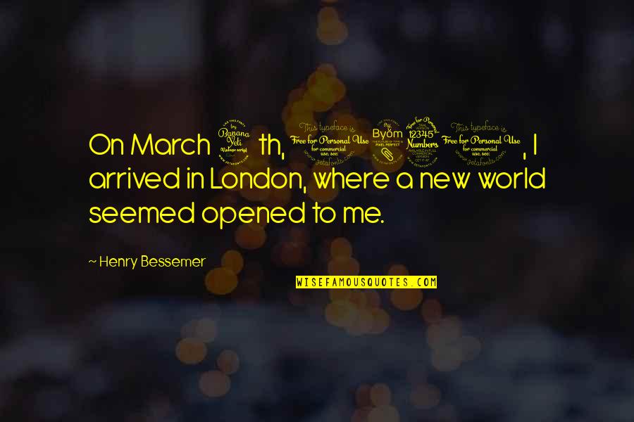 March On Quotes By Henry Bessemer: On March 4th, 1830, I arrived in London,