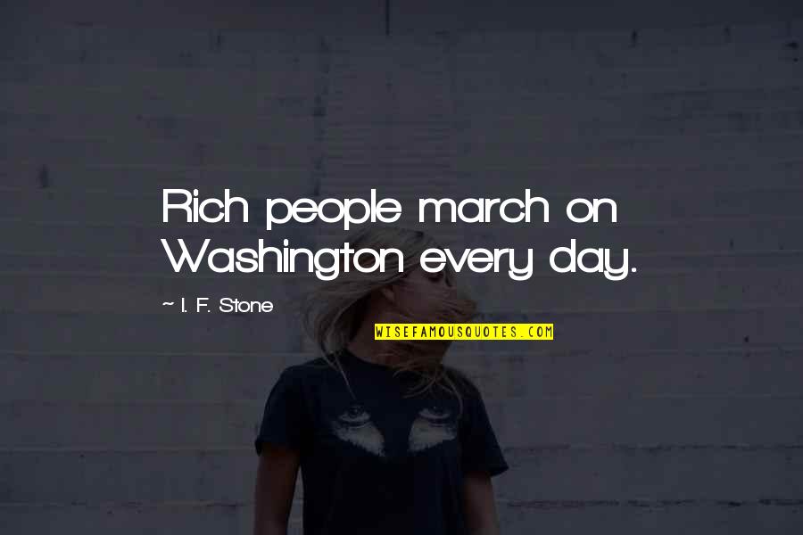 March On Quotes By I. F. Stone: Rich people march on Washington every day.