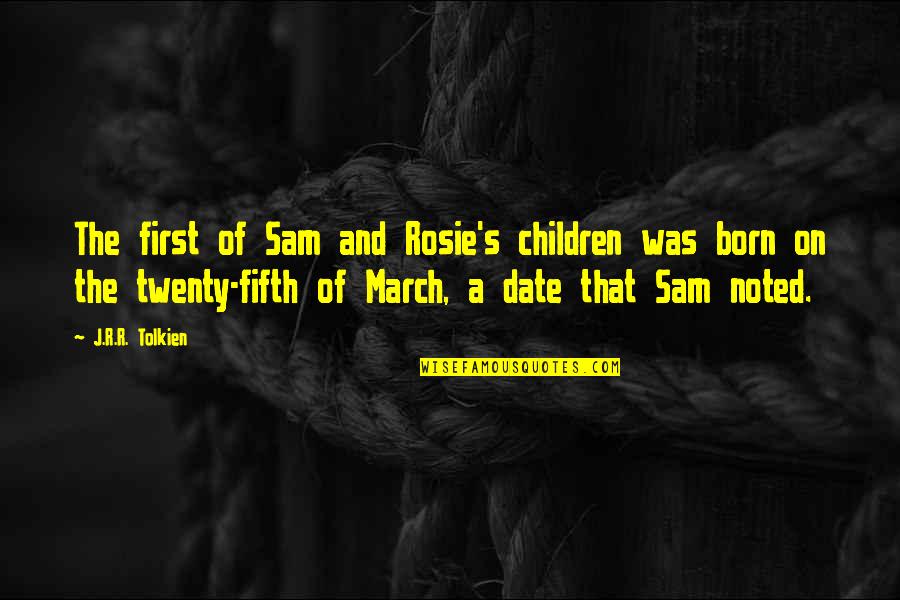 March On Quotes By J.R.R. Tolkien: The first of Sam and Rosie's children was