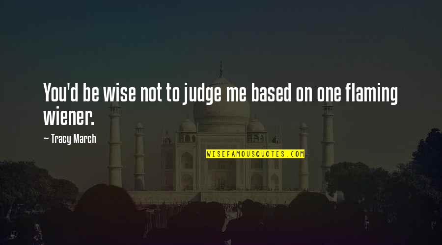 March On Quotes By Tracy March: You'd be wise not to judge me based