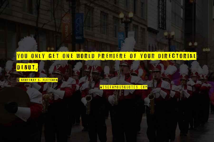March On Versailles Quotes By Geoffrey S. Fletcher: You only get one world premiere of your March On Versailles Quotes By Geoffrey S. Fletcher: You only get one world premiere of your