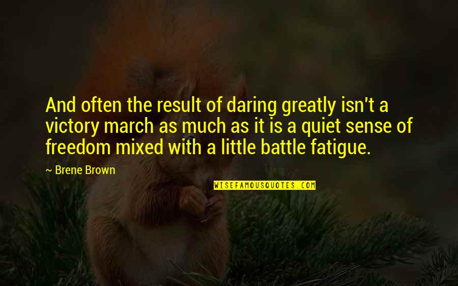March Quotes By Brene Brown: And often the result of daring greatly isn't