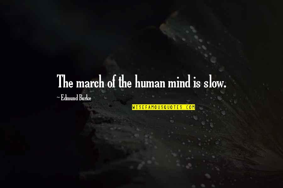 March Quotes By Edmund Burke: The march of the human mind is slow.