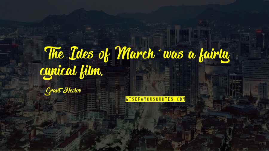 March Quotes By Grant Heslov: 'The Ides of March' was a fairly cynical