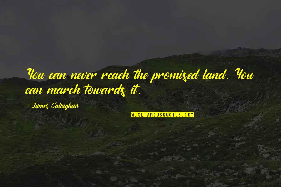 March Quotes By James Callaghan: You can never reach the promised land. You