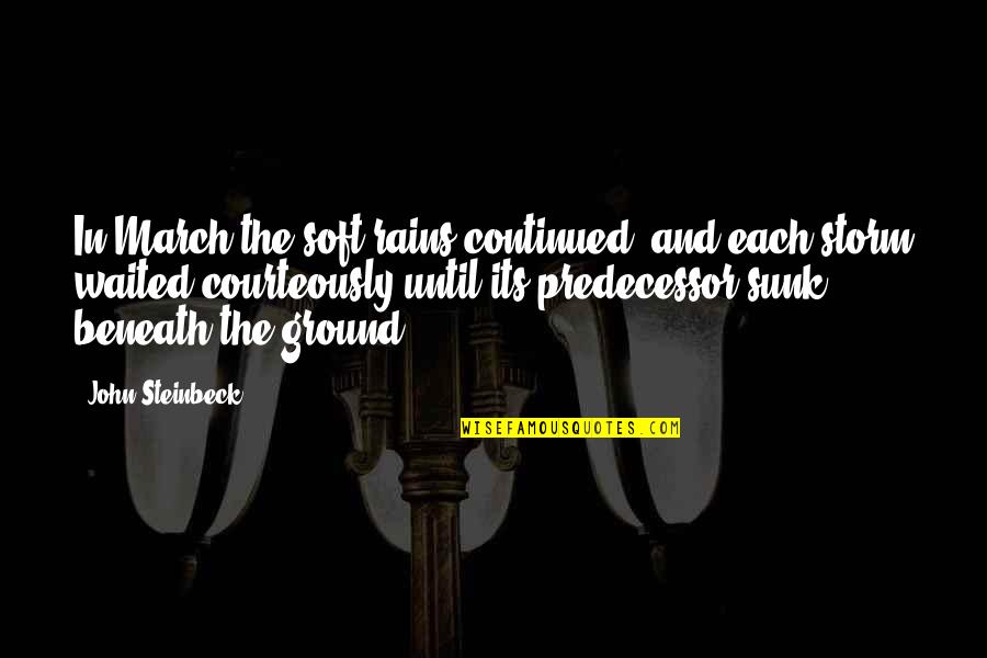 March Quotes By John Steinbeck: In March the soft rains continued, and each March Quotes By John Steinbeck: In March the soft rains continued, and each