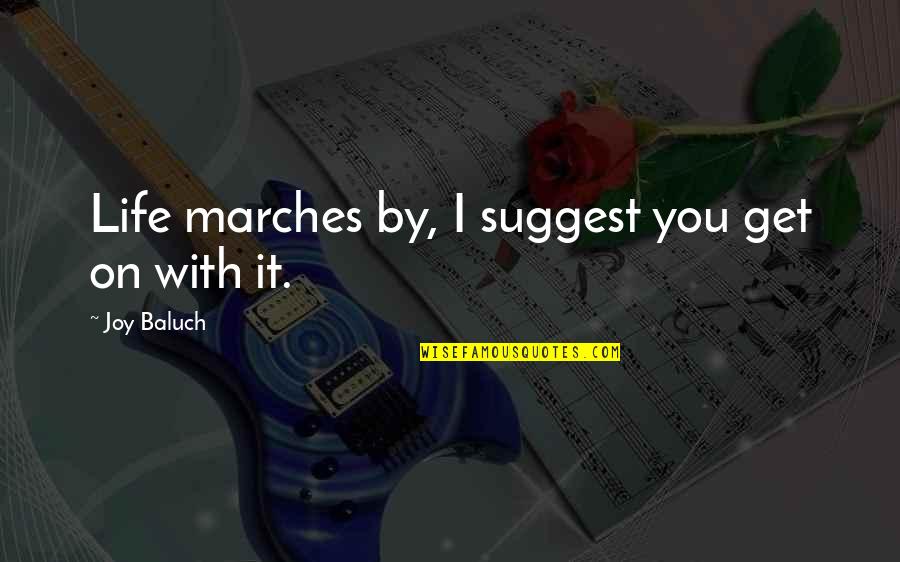 March Quotes By Joy Baluch: Life marches by, I suggest you get on