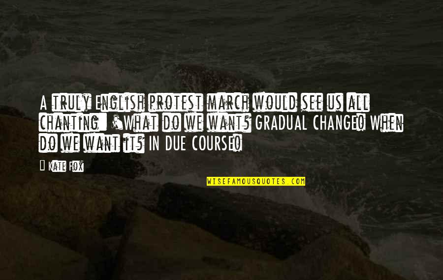 March Quotes By Kate Fox: A truly English protest march would see us March Quotes By Kate Fox: A truly English protest march would see us
