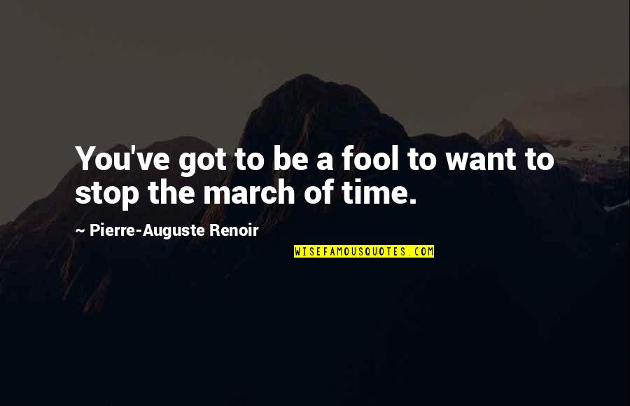March Quotes By Pierre-Auguste Renoir: You've got to be a fool to want