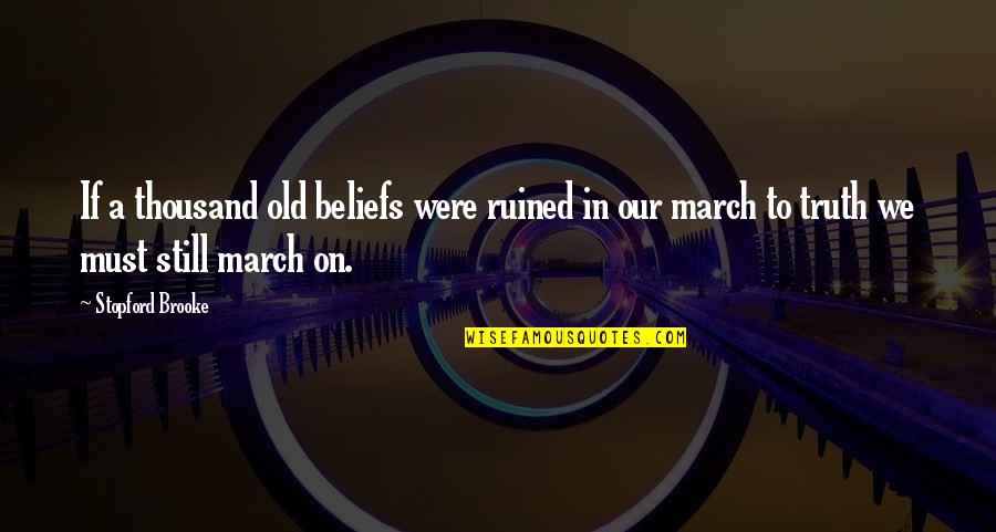 March Quotes By Stopford Brooke: If a thousand old beliefs were ruined in March Quotes By Stopford Brooke: If a thousand old beliefs were ruined in