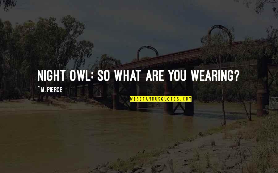 March Sayings And Quotes By M. Pierce: Night Owl: So what are you wearing? March Sayings And Quotes By M. Pierce: Night Owl: So what are you wearing?