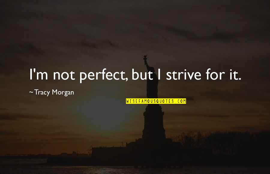 March Sayings And Quotes By Tracy Morgan: I'm not perfect, but I strive for it. March Sayings And Quotes By Tracy Morgan: I'm not perfect, but I strive for it.