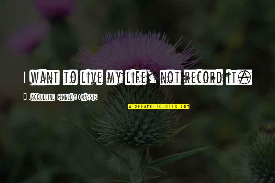 March The Month Quotes By Jacqueline Kennedy Onassis: I want to live my life, not record March The Month Quotes By Jacqueline Kennedy Onassis: I want to live my life, not record