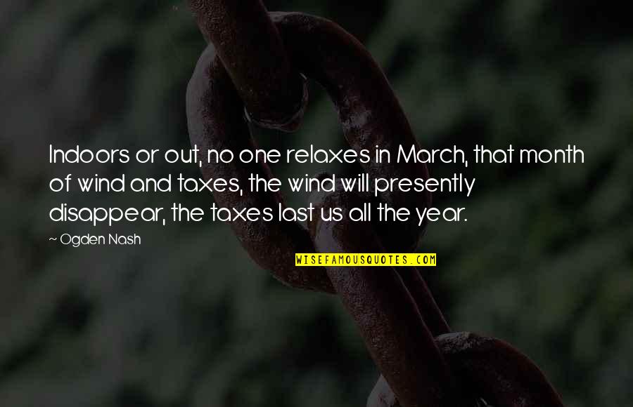 March The Month Quotes By Ogden Nash: Indoors or out, no one relaxes in March, March The Month Quotes By Ogden Nash: Indoors or out, no one relaxes in March,