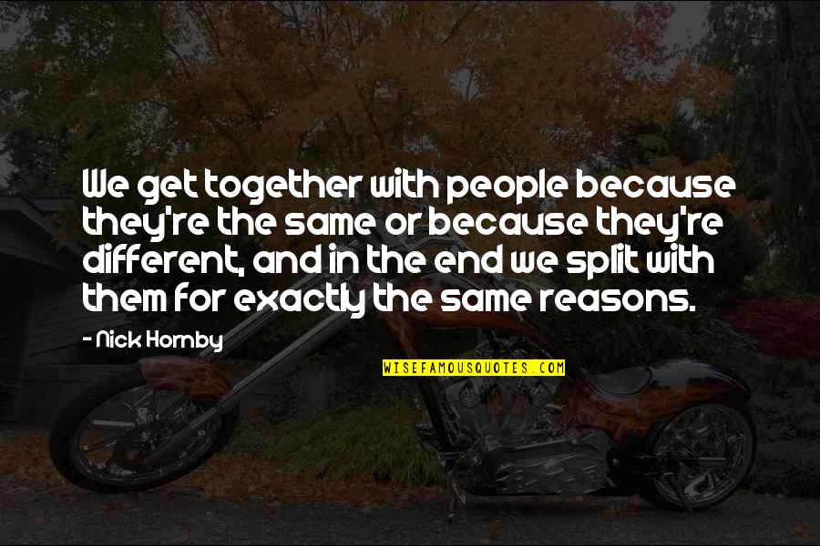 March1810 Quotes By Nick Hornby: We get together with people because they're the March1810 Quotes By Nick Hornby: We get together with people because they're the